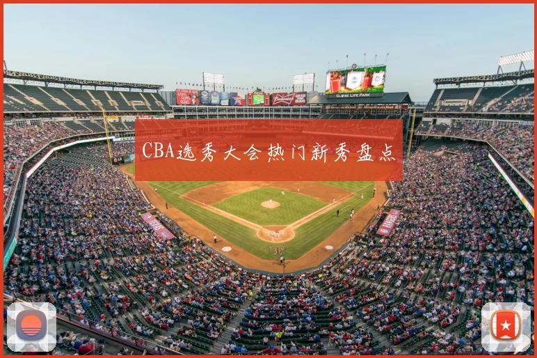 CBA选秀大会热门新秀盘点
