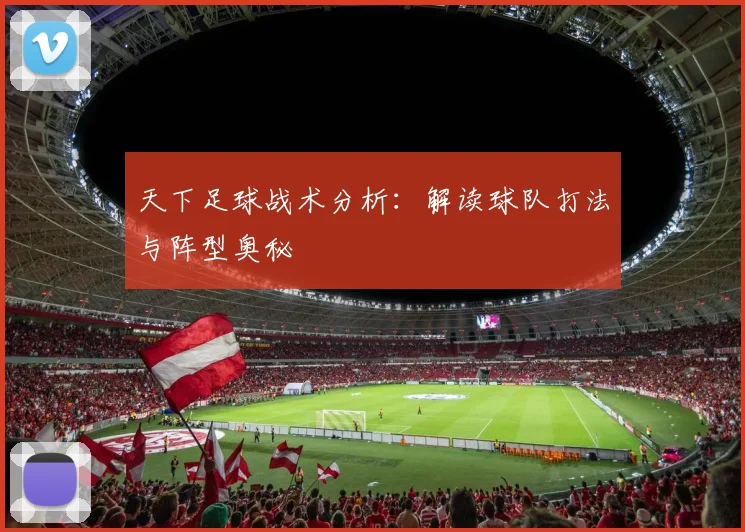 天下足球战术分析：解读球队打法与阵型奥秘